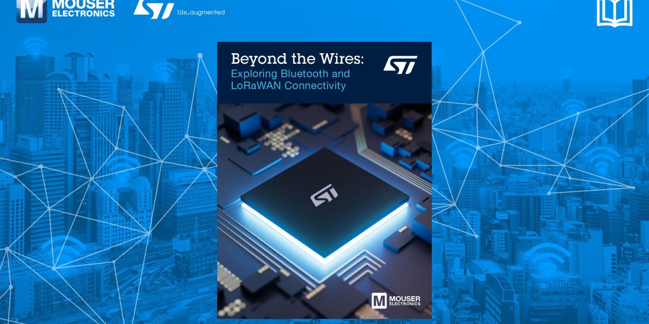 Mouser Electronics, in Collaboration with STMicroelectronics, Explores Wireless Connectivity in New eBook