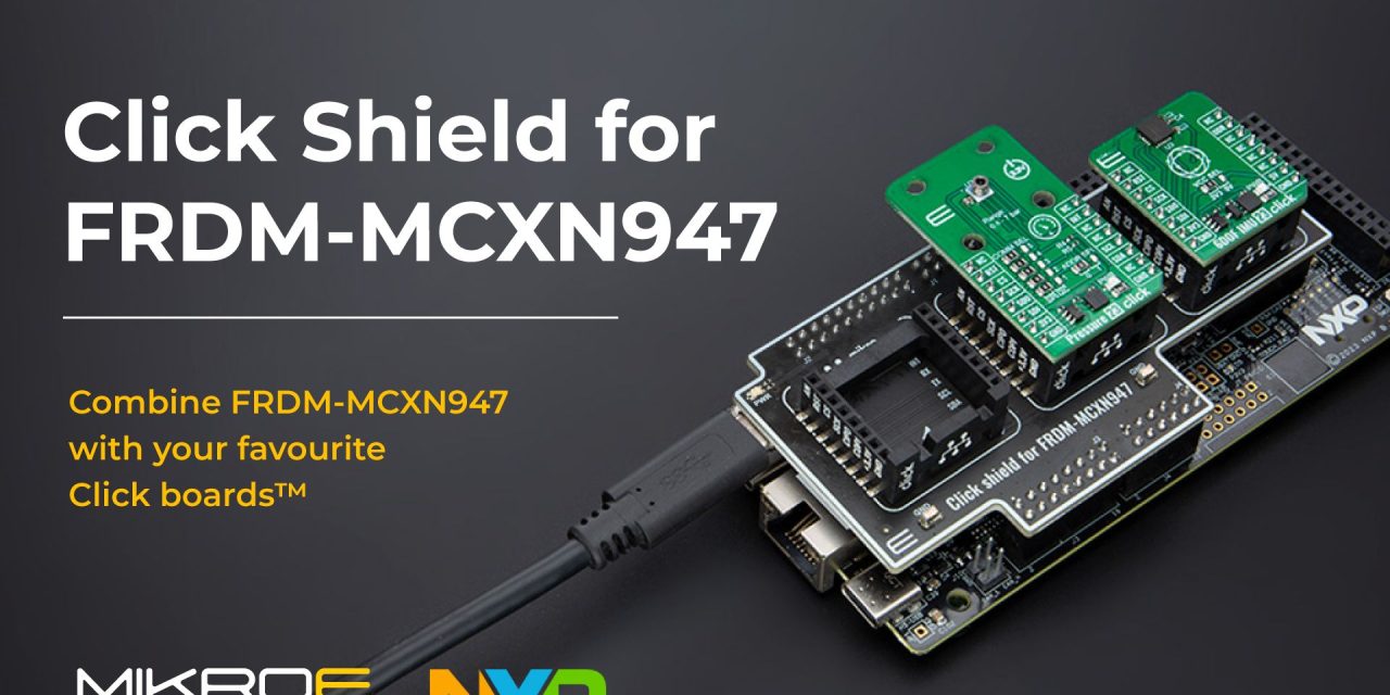 New Shield from MIKROE expands NXP’s FRDM-MCXN947 dev board capabilities to include three Clicks from wide choice of over 1700 add on boards